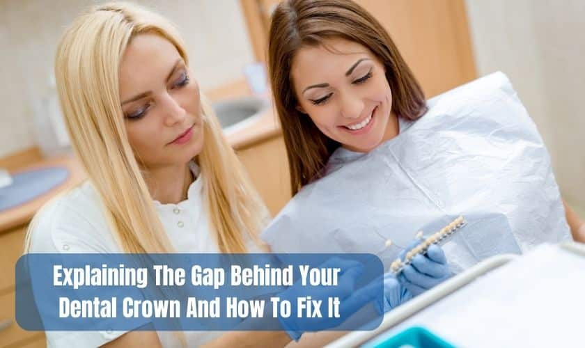 Explaining The Gap Behind Your Dental Crown And How To Fix It