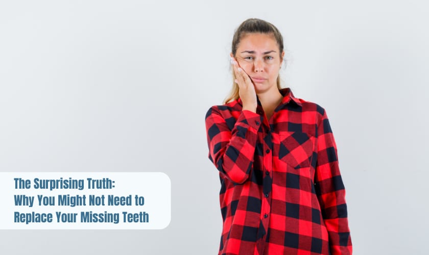 Why You Might Not Need to Replace Your Missing Teeth